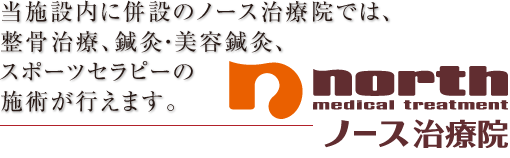 当施設内に併設のノース治療院では、整骨治療、鍼灸・美容鍼灸、スポーツセラピーの施術が行えます。